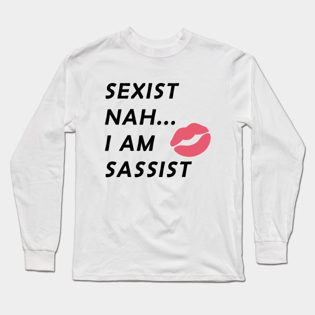 Sexist Nah... I Am Sassist Long Sleeve T-Shirt by sassySarcastic